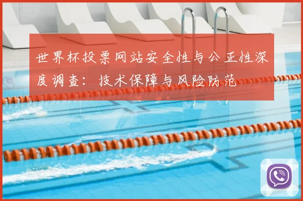 世界杯投票网站安全性与公正性深度调查:技术保障与风险防范
