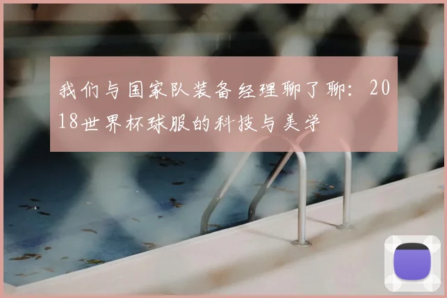我们与国家队装备经理聊了聊：2018世界杯球服的科技与美学